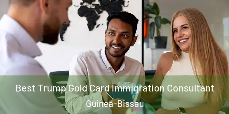 Best Trump Gold Card Immigration Consultant Guinea-Bissau