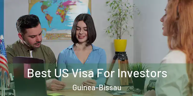 Best US Visa For Investors Guinea-Bissau
