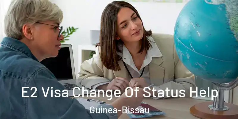 E2 Visa Change Of Status Help Guinea-Bissau
