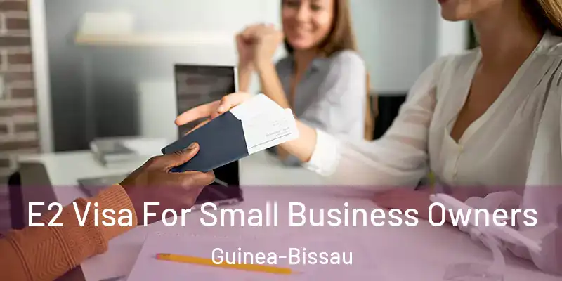 E2 Visa For Small Business Owners Guinea-Bissau