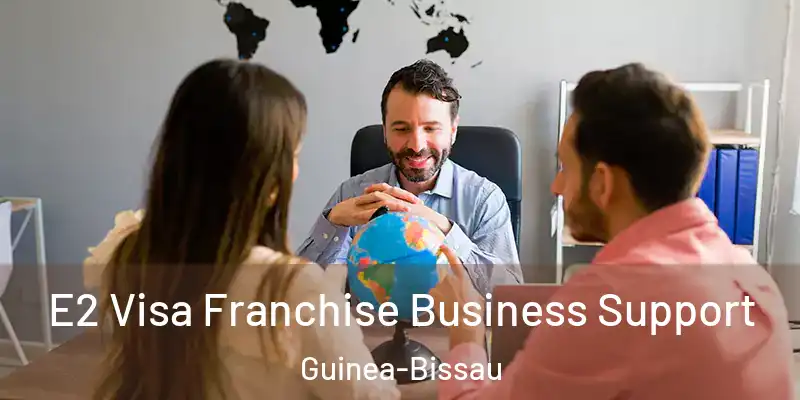 E2 Visa Franchise Business Support Guinea-Bissau