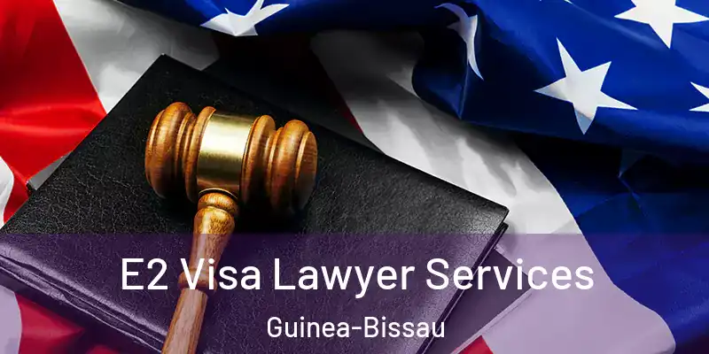 E2 Visa Lawyer Services Guinea-Bissau