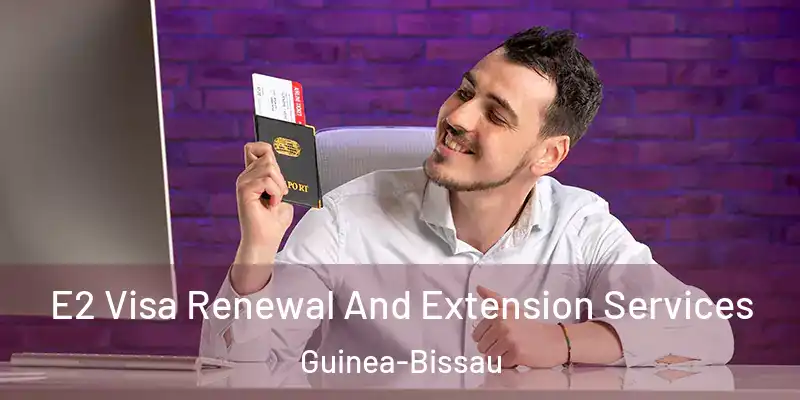 E2 Visa Renewal And Extension Services Guinea-Bissau
