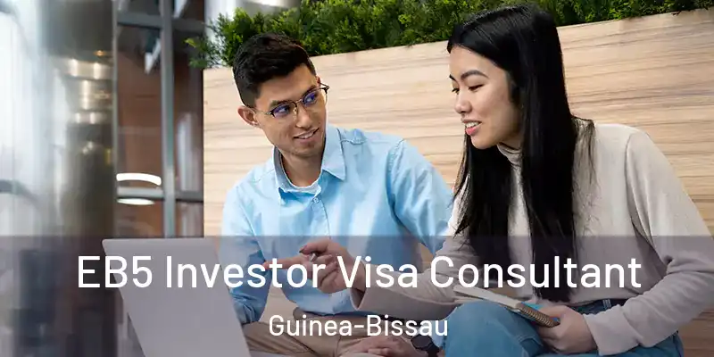 EB5 Investor Visa Consultant Guinea-Bissau