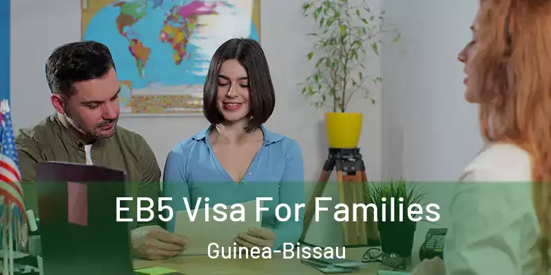 EB5 Visa For Families Guinea-Bissau