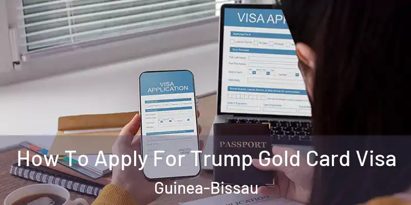 How To Apply For Trump Gold Card Visa Guinea-Bissau