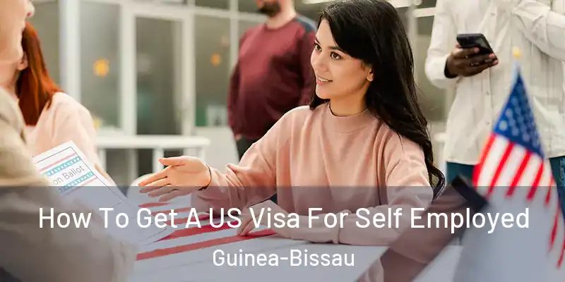 How To Get A US Visa For Self Employed Guinea-Bissau