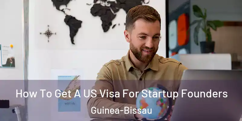 How To Get A US Visa For Startup Founders Guinea-Bissau