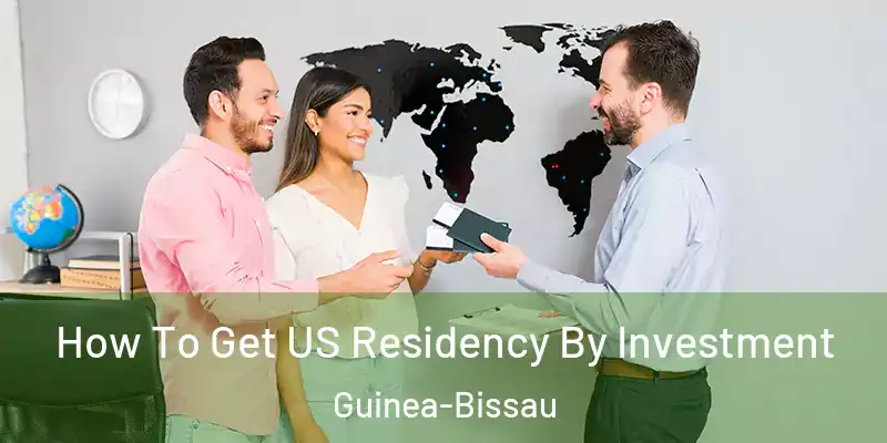How To Get US Residency By Investment Guinea-Bissau
