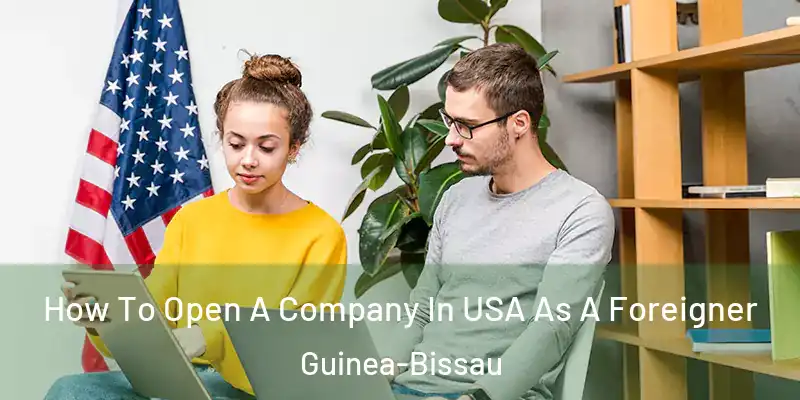 How To Open A Company In USA As A Foreigner Guinea-Bissau