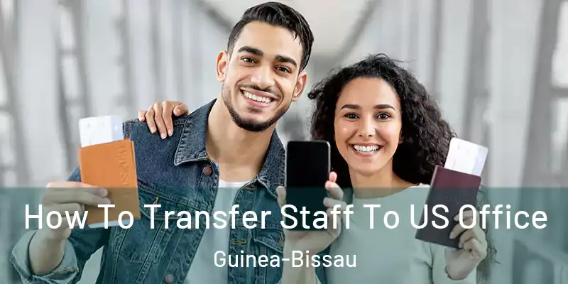 How To Transfer Staff To US Office Guinea-Bissau