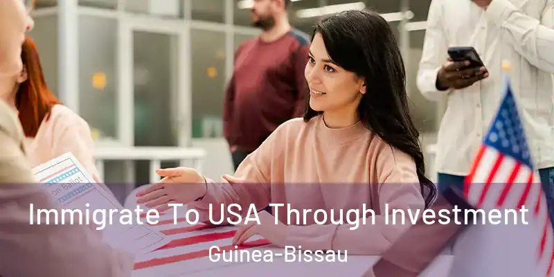 Immigrate To USA Through Investment Guinea-Bissau