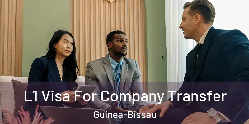 L1 Visa For Company Transfer Guinea-Bissau