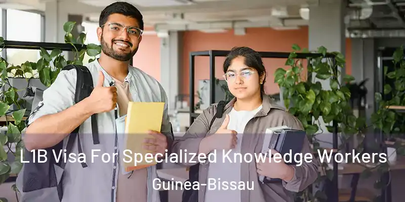 L1B Visa For Specialized Knowledge Workers Guinea-Bissau