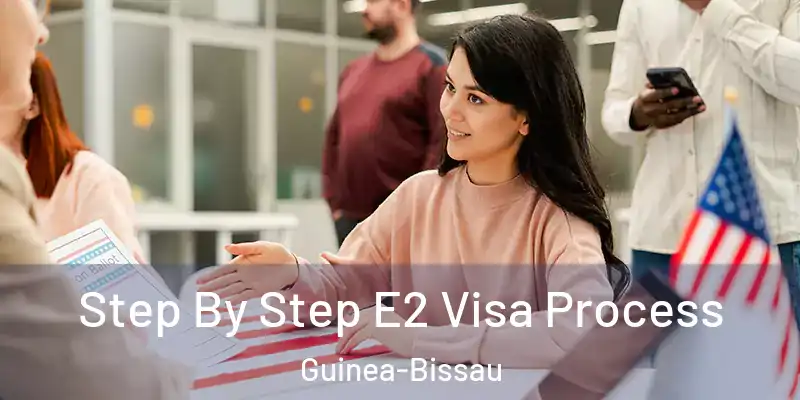  Step By Step E2 Visa Process Guinea-Bissau