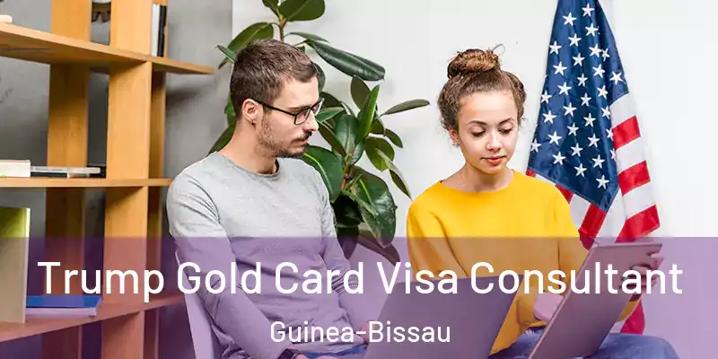 Trump Gold Card Visa Consultant Guinea-Bissau