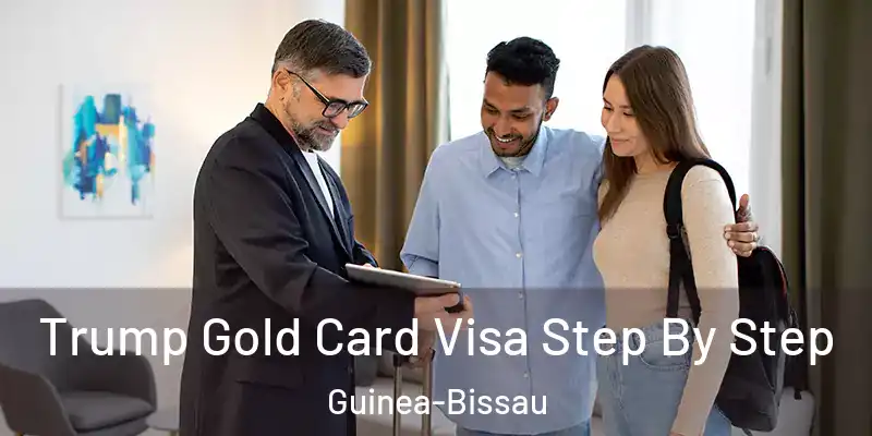 Trump Gold Card Visa Step By Step Guinea-Bissau