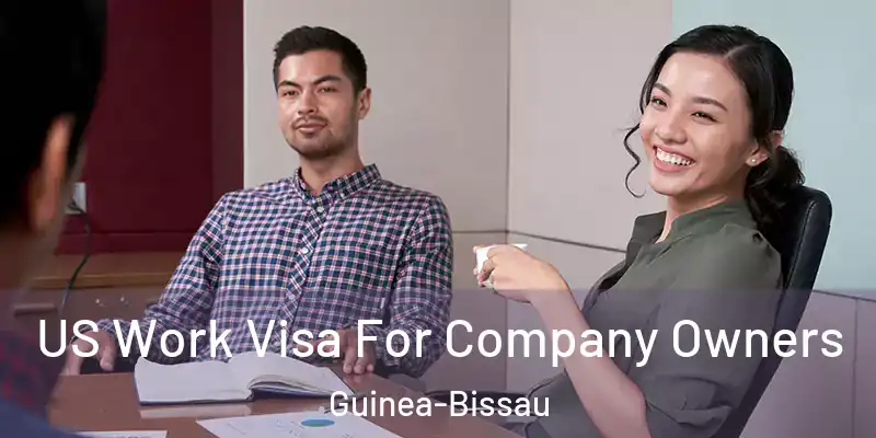 US Work Visa For Company Owners Guinea-Bissau