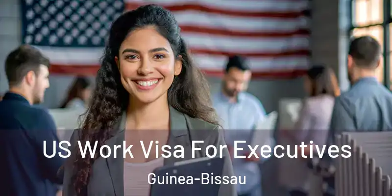 US Work Visa For Executives Guinea-Bissau