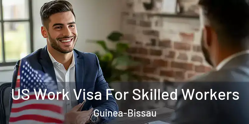 US Work Visa For Skilled Workers Guinea-Bissau